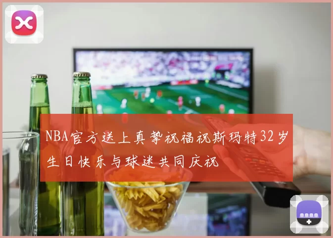 NBA官方送上真挚祝福祝斯玛特32岁生日快乐与球迷共同庆祝
